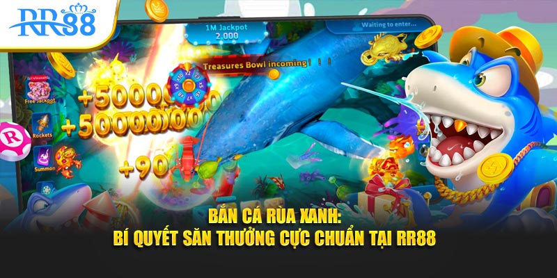 bắn cá rùa xanh bí quyết săn thưởng cực chuẩn tại rr88